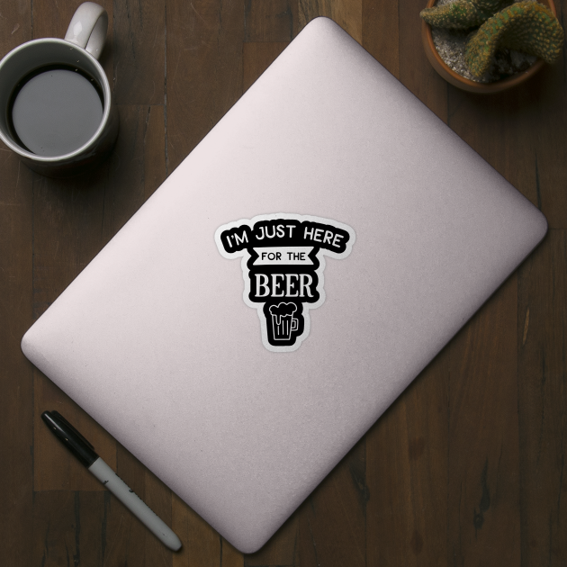 I'm Just Here For The Beer by ThrivingTees